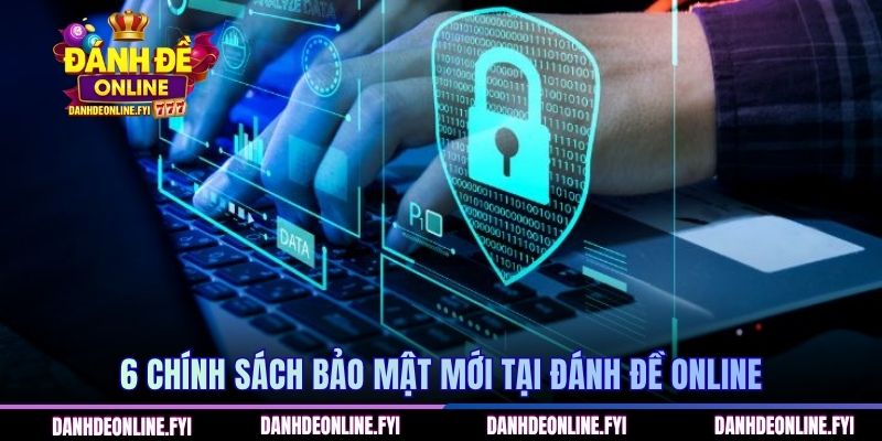 Chính Sách Bảo Mật Đánh Đề Online - Quy Định Cho Người Mới 2 6 chính sách bảo mật mới tại Đánh Đề Online