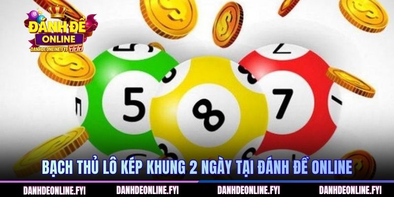 Bạch Thủ Lô Kép Khung 2 Ngày | Chiến Lược Vàng Cho Game Thủ 1 Bạch thủ lô kép khung 2 ngày tại ĐÁNH ĐỀ ONLINE
