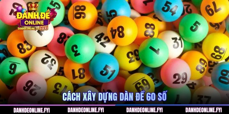 Dàn Đề 60 Số Là Gì Và Nguyên Lý Hoạt Động Cụ Thể, Chi Tiết 2 Cách xây dựng dàn đề 60 số