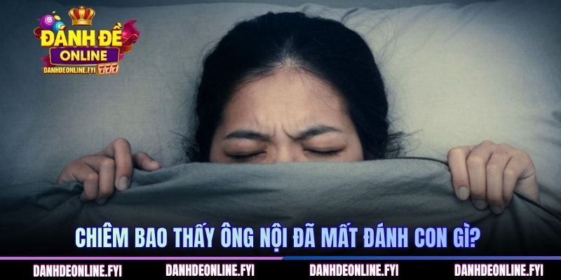 Mơ Thấy Ông Nội Đã Mất | Đánh Đề Online Giải Đáp Các Con Số 2 Tình huống chiêm bao thấy ông nội đã mất
