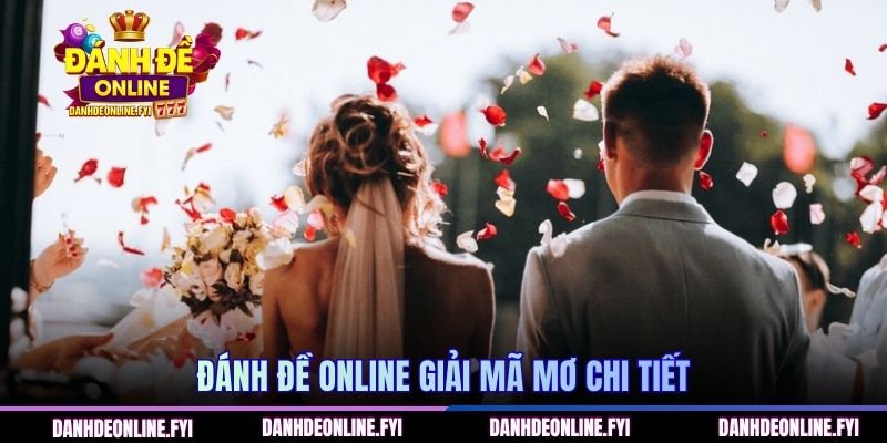 Mơ Thấy Đám Cưới | Bật Mí Con Số May Mắn ĐÁNH ĐỀ ONLINE 2 ĐÁNH ĐỀ ONLINE giải mã mơ chi tiết