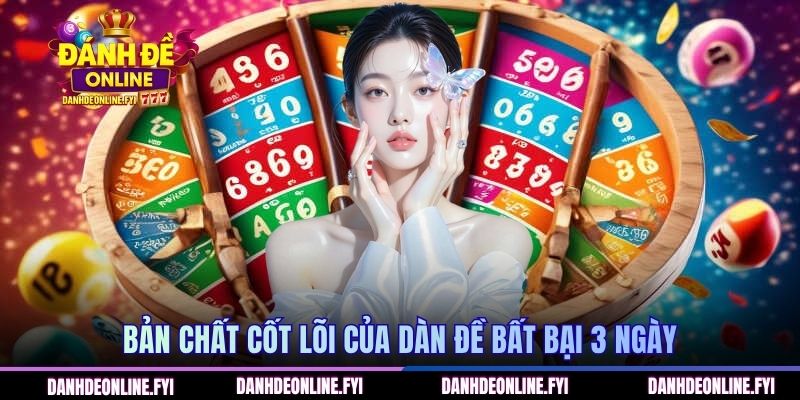 Dàn Đề Bất Bại 3 Ngày - Chốt Lô Đề Dàng, Trúng Ngay Tiền Tỷ 1 Hiểu đúng bản chất cốt lõi của dàn đề bất bại 3 ngày