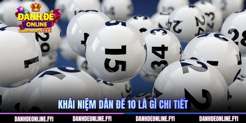 Dàn Đề 10 Số Là Gì? Cách Xây Dựng Hiệu Quả Cho Người Chơi 1 Khái niệm dàn đề 10 là gì chi tiết