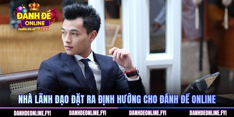 Tác Giả Lâm Huy - Người Sáng Lập Trang Web Đánh Đề Online 3 Nhà lãnh đạo đặt ra định hướng cho Đánh Đề Online
