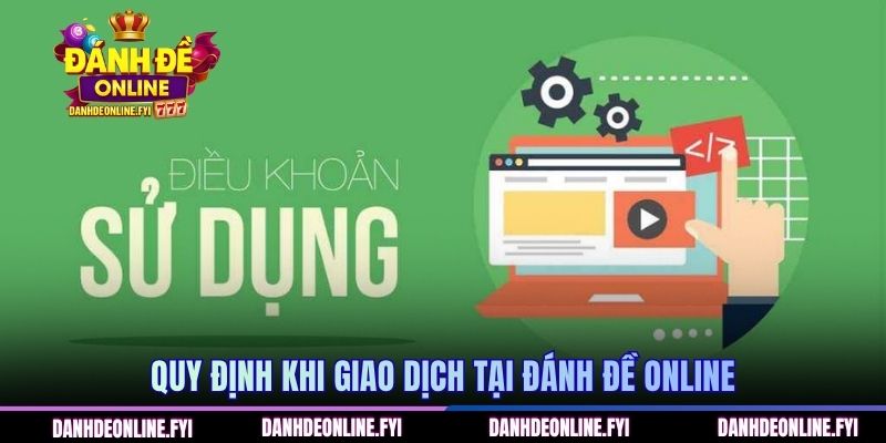Điều Khoản Sử Dụng Đánh Đề Online Được Cập Nhật Mới Nhất 2 Quy định khi giao dịch tại Đánh Đề Online