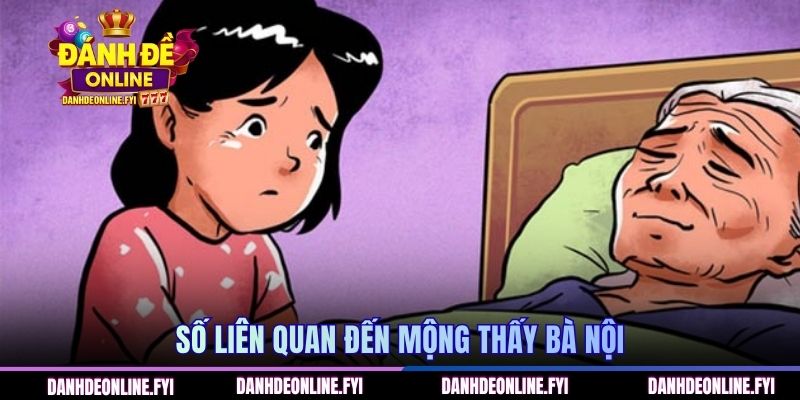 Mơ Thấy Bà Nội Đã Mất | Điềm Báo Gì Về Cuộc Sống Hiện Tại 3 Số liên quan đến mộng thấy bà nội