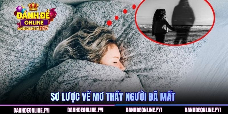 Mơ Thấy Người Đã Mất | Đánh Đề Online Giải Đáp Các Con Số 1 Sơ lược về mơ thấy người đã mất