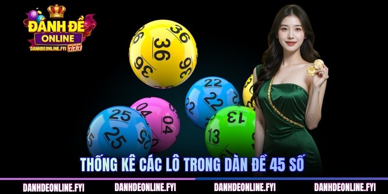 Dàn Đề 45 Số Giúp Hội Viên Nâng Cao Cơ Hội Trúng Giải X3 Lần 1 Thống kê các lô trong dàn đề 45 số