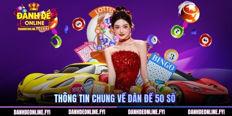 Dàn Đề 50 Số - Bí Quyết Chốt Cược Hiệu Quả Và Nhanh Nhất 1 Thông tin chung về dàn đề 50 số