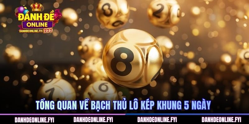 Bạch Thủ Lô Kép Khung 5 Ngày - Hướng Dẫn Đặt Cược Hiệu Quả 1 Tổng quan về bạch thủ lô kép khung 5 ngày