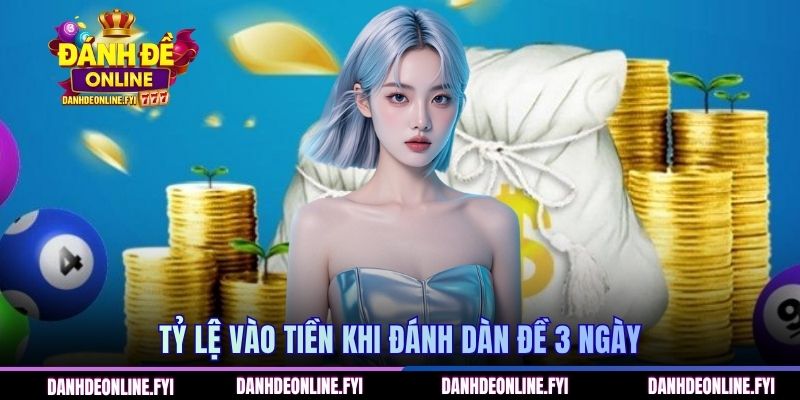 Dàn Đề Bất Bại 3 Ngày - Chốt Lô Đề Dàng, Trúng Ngay Tiền Tỷ 3 Tỷ lệ vào tiền khi đánh dàn đề 3 ngày