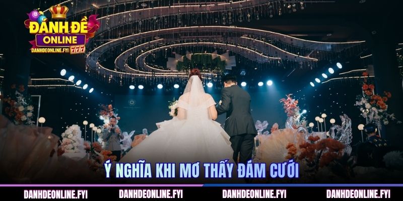Mơ Thấy Đám Cưới | Bật Mí Con Số May Mắn ĐÁNH ĐỀ ONLINE 1 Ý nghĩa khi mơ thấy đám cưới